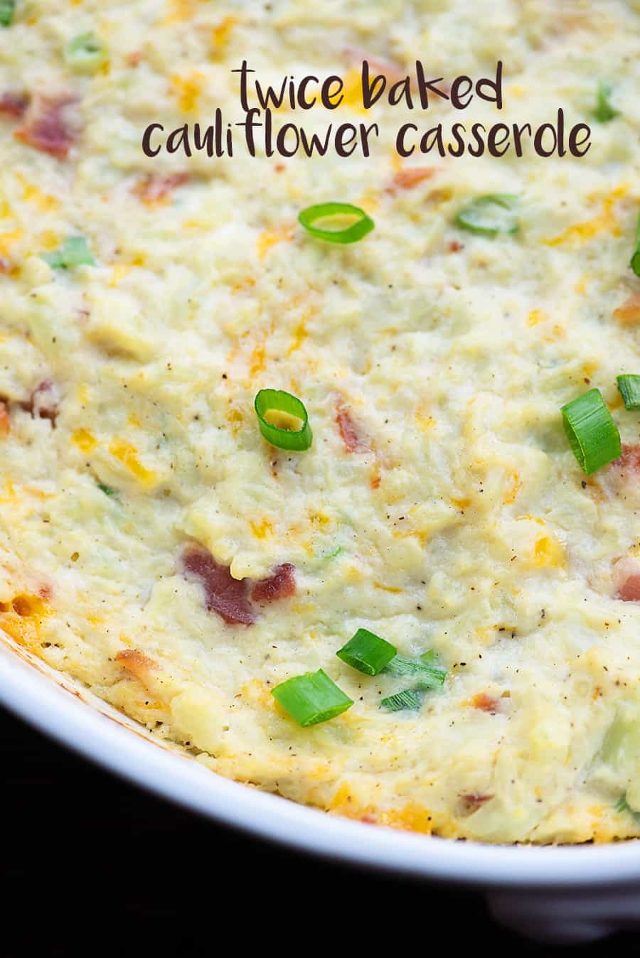 Twice Baked Cauliflower Casserole - low carb, healthy, and family friendly!